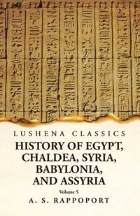 bokomslag History of Egypt, Chaldea, Syria, Babylonia and Assyria Volume 5