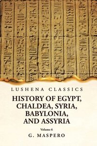 bokomslag History of Egypt Chaldea, Syria, Babylonia and Assyria Volume 6