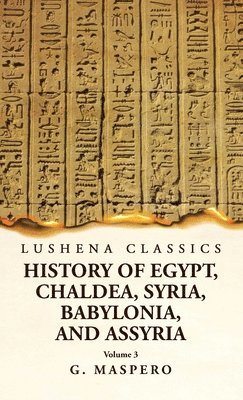 History of Egypt Chaldea, Syria, Babylonia, and Assyria by G. Maspero Volume 3 1