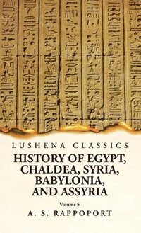 bokomslag History of Egypt, Chaldea, Syria, Babylonia and Assyria Volume 5