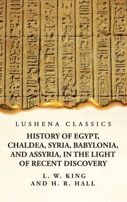 Harry Reginald Hall - History of Egypt, Chaldea, Syria, Babylonia, and Assyria, in the Light of Recent Discovery, Inbunden