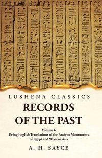 bokomslag Records of the Past Being English Translations of the Ancient Monuments of Egypt and Western Asia by A. H. Sayce Volume 6