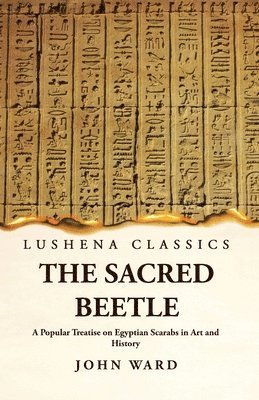 John Ward - Sacred Beetle A Popular Treatise on Egyptian Scarabs in Art and History by John Ward, Häftad
