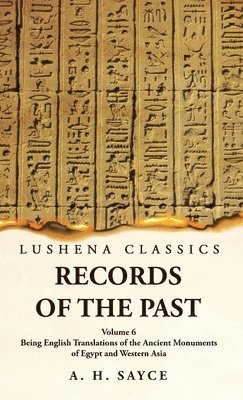 Records of the Past Being English Translations of the Ancient Monuments of Egypt and Western Asia by A. H. Sayce Volume 6 1