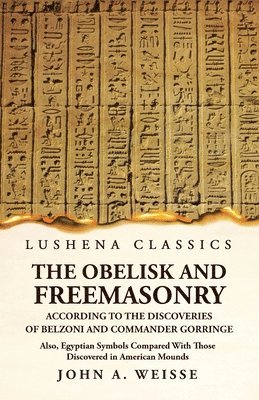 The Obelisk and Freemasonry According to the Discoveries of Belzoni and Commander Gorringe 1