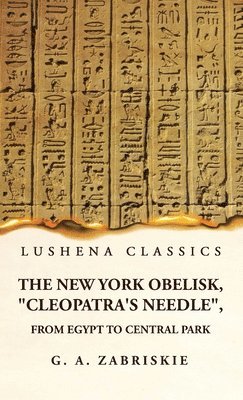 The New York Obelisk, &quot;Cleopatra's Needle&quot;, From Egypt to Central Park 1