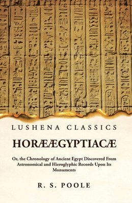 bokomslag Horæ Ægyptiacæ Or, the Chronology of Ancient Egypt Discovered From Astronomical and Hieroglyphic Records Upon Its Monuments