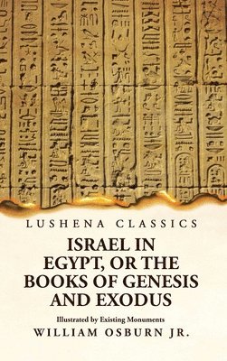 Israel in Egypt, or the Books of Genesis and Exodus Illustrated by Existing Monuments 1