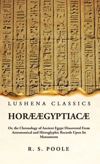 bokomslag Hor gyptiac Or, the Chronology of Ancient Egypt Discovered From Astronomical and Hieroglyphic Records Upon Its Monuments