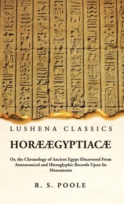 bokomslag Horæ Ægyptiacæ Or, the Chronology of Ancient Egypt Discovered From Astronomical and Hieroglyphic Records Upon Its Monuments