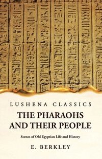 bokomslag The Pharaohs and Their People Scenes of Old Egyptian Life and History