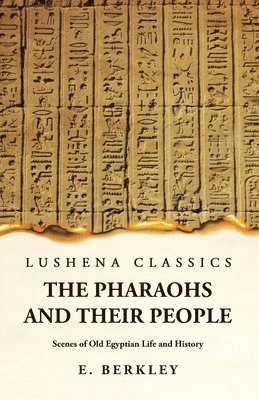 bokomslag The Pharaohs and Their People Scenes of Old Egyptian Life and History