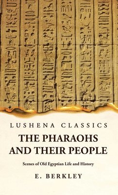 bokomslag The Pharaohs and Their People Scenes of Old Egyptian Life and History