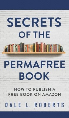 Dale L Roberts - Secrets of the Permafree Book, Inbunden