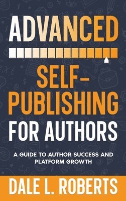 Dale L Roberts - Advanced Self-Publishing for Authors, Inbunden