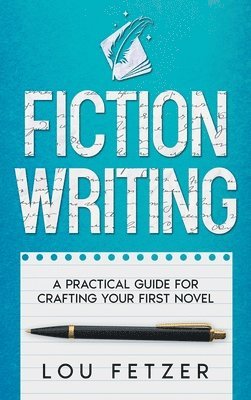 bokomslag Fiction Writing: A Practical Guide for Crafting Your First Novel