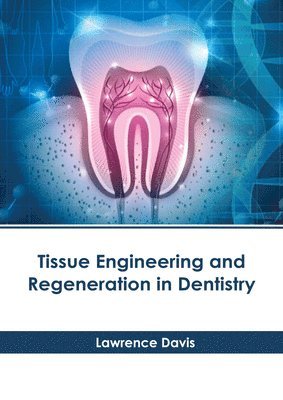 Lawrence Davis - Tissue Engineering and Regeneration in Dentistry, Inbunden