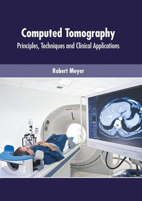 Robert Meyer - Computed Tomography: Principles, Techniques and Clinical Applications, Inbunden