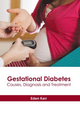 Eden Kerr - Gestational Diabetes: Causes, Diagnosis and Treatment, Inbunden. Tillgänglighet: Lägg i varukorg