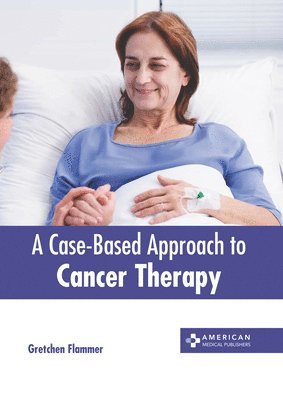 Gretchen Flammer - Case-Based Approach to Cancer Therapy, Inbunden