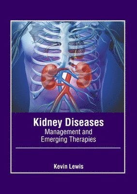 Kevin Lewis - Kidney Diseases: Management and Emerging Therapies, Inbunden