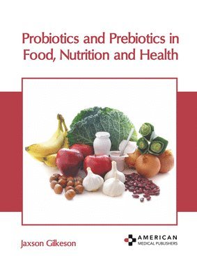 Jaxson Gilkeson - Probiotics and Prebiotics in Food, Nutrition and Health, Inbunden