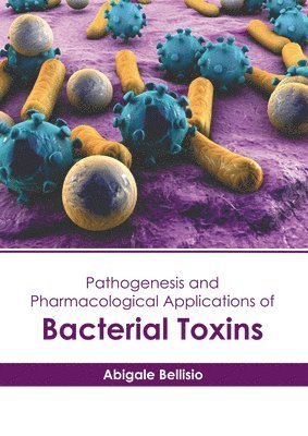 Abigale Bellisio - Pathogenesis and Pharmacological Applications of Bacterial Toxins, Inbunden