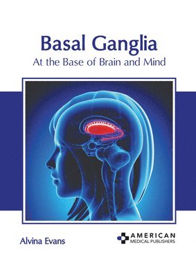 Alvina Evans - Basal Ganglia: At the Base of Brain and Mind, Inbunden