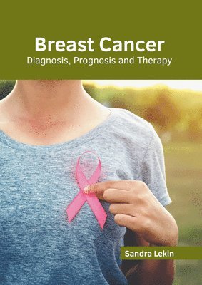 Sandra Lekin - Breast Cancer: Diagnosis, Prognosis and Therapy, Inbunden