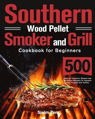 Southern Wood Pellet Smoker and Grill Cookbook for Beginners