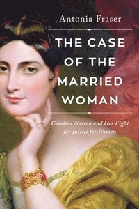 bokomslag The Case of the Married Woman: Caroline Norton and Her Fight for Women's Justice