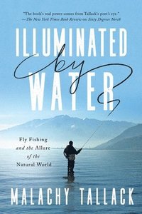bokomslag Illuminated by Water: Fly Fishing and the Allure of the Natural World