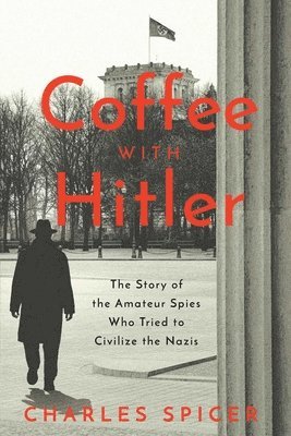 bokomslag Coffee with Hitler: The Untold Story of the Amateur Spies Who Tried to Civilize the Nazis