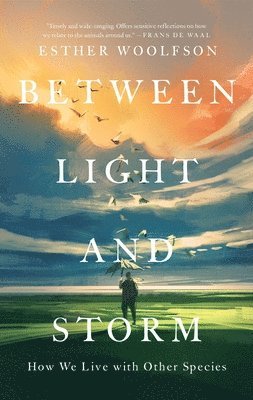 bokomslag Between Light and Storm: How We Live with Other Species