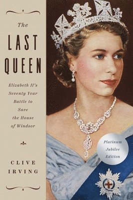 bokomslag The Last Queen: Elizabeth II's Seventy Year Battle to Save the House of Windsor: The Platinum Jubilee Edition