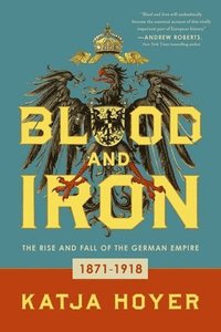 bokomslag Blood and Iron: The Rise and Fall of the German Empire