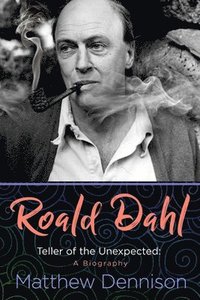 bokomslag Roald Dahl: Teller of the Unexpected: A Biography
