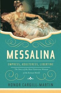 bokomslag Messalina: Empress, Adulteress, Libertine: The Story of the Most Notorious Woman of the Roman World