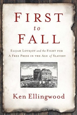 bokomslag First to Fall: Elijah Lovejoy and the Fight for a Free Press in the Age of Slavery