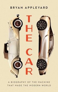 bokomslag The Car: The Rise and Fall of the Machine That Made the Modern World