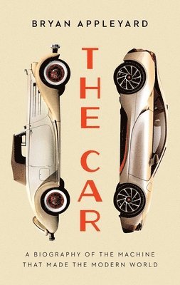 The Car: The Rise and Fall of the Machine That Made the Modern World 1