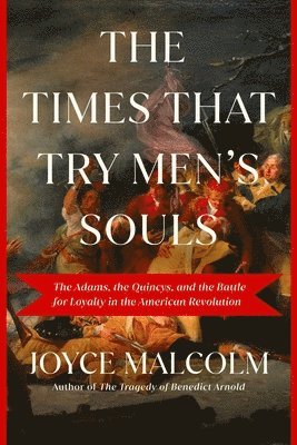 The Times That Try Men's Souls: The Adams, the Quincys, and the Battle for Loyalty in the American Revolution 1