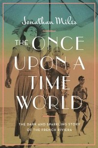 bokomslag The Once Upon a Time World: The Dark and Sparkling Story of the French Riviera