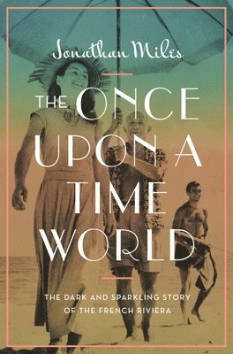 bokomslag The Once Upon a Time World: The Dark and Sparkling Story of the French Riviera