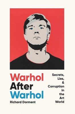 bokomslag Warhol After Warhol: Secrets, Lies, & Corruption in the Art World