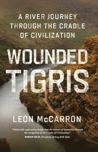 bokomslag Wounded Tigris: A River Journey Through the Cradle of Civilization