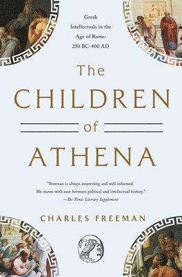 The Children of Athena: Greek Intellectuals in the Age of Rome: 150 Bc0-400 AD 1