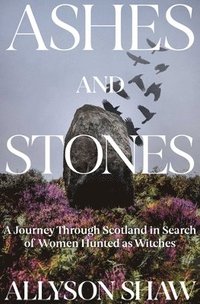 bokomslag Ashes and Stones: A Journey Through Scotland in Search of Women Hunted as Witches