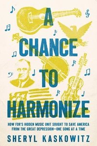 bokomslag A Chance to Harmonize: How Fdr's Hidden Music Unit Sought to Save America from the Great Depression--One Song at a Time