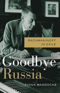 bokomslag Goodbye Russia: Rachmaninoff in Exile